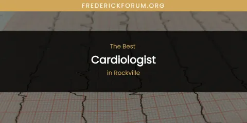 Rockville's Best Cardiologist