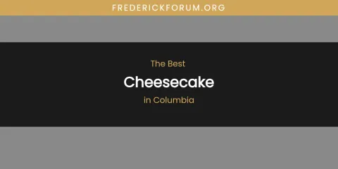 The Absolute Best Cheesecake in Columbia