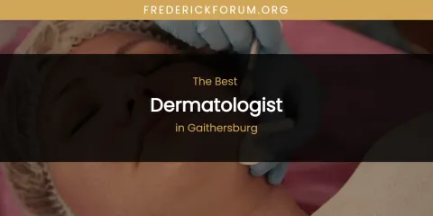 Guide to Best Dermatologist in Gaithersburg