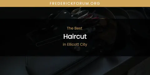 Guide to Best Haircut in Ellicott City