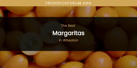 Wheaton's Best Margaritas