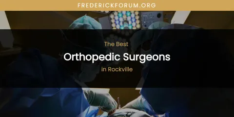 Ranked: Best Orthopedic Surgeons in Rockville